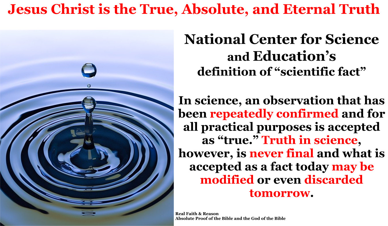 Jesus Christ is the True, Absolute, and Eternal Truth. Science is never final.