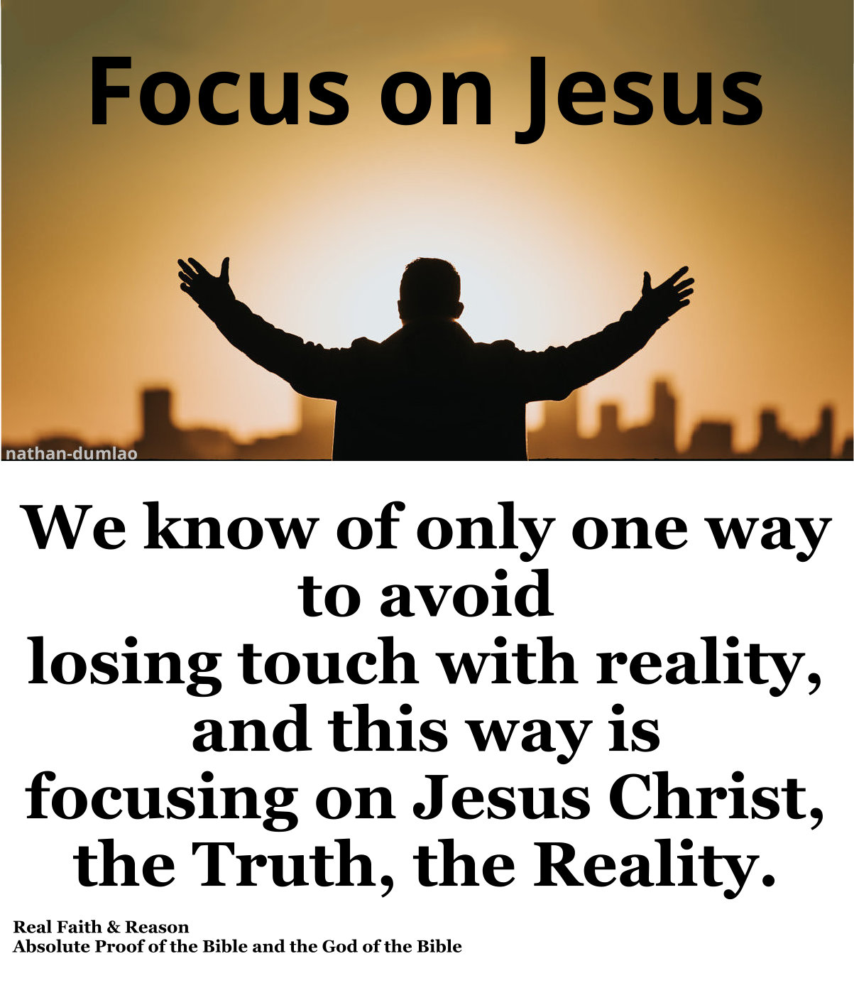 We know of only way to avoid losing touch with reality, and this way is focusing on Jesus Christ, the Truth, the Reality.