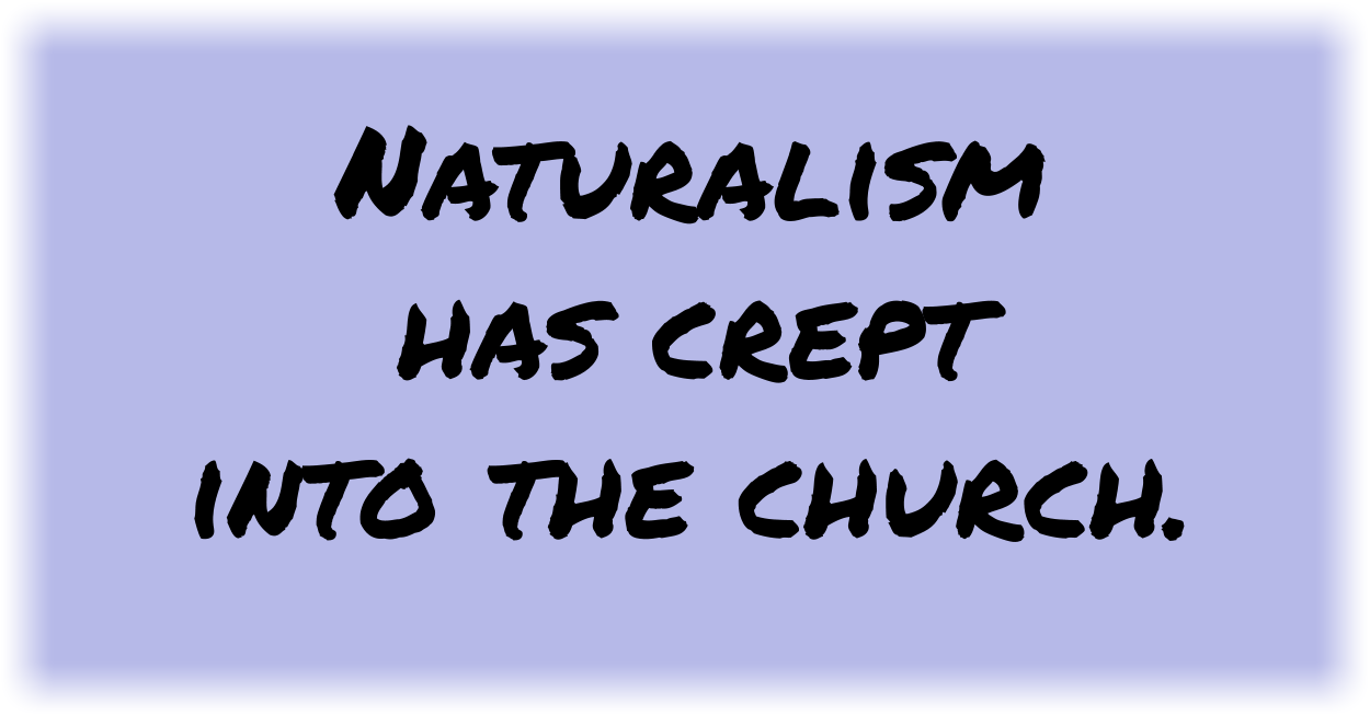 Naturalism has crept into the church. 