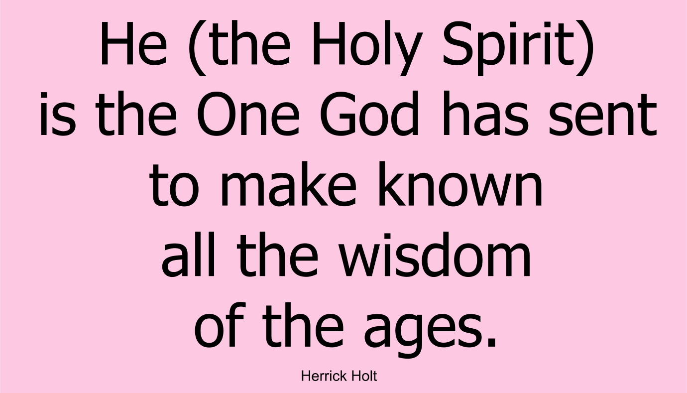 He (the Holy Spirit) is the One God has sent to make known all the wisdom of the ages.