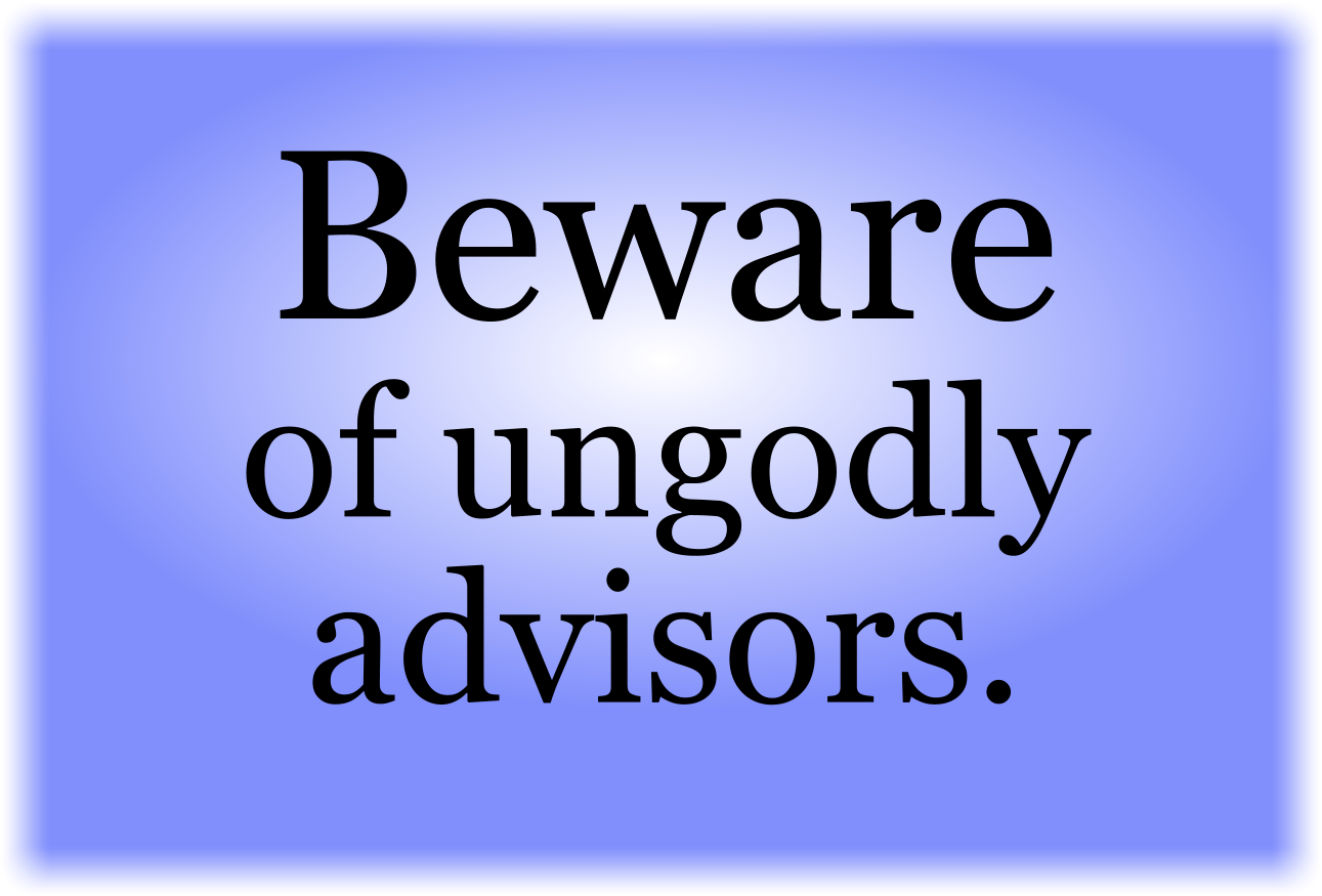 Beware of ungodly advisors.