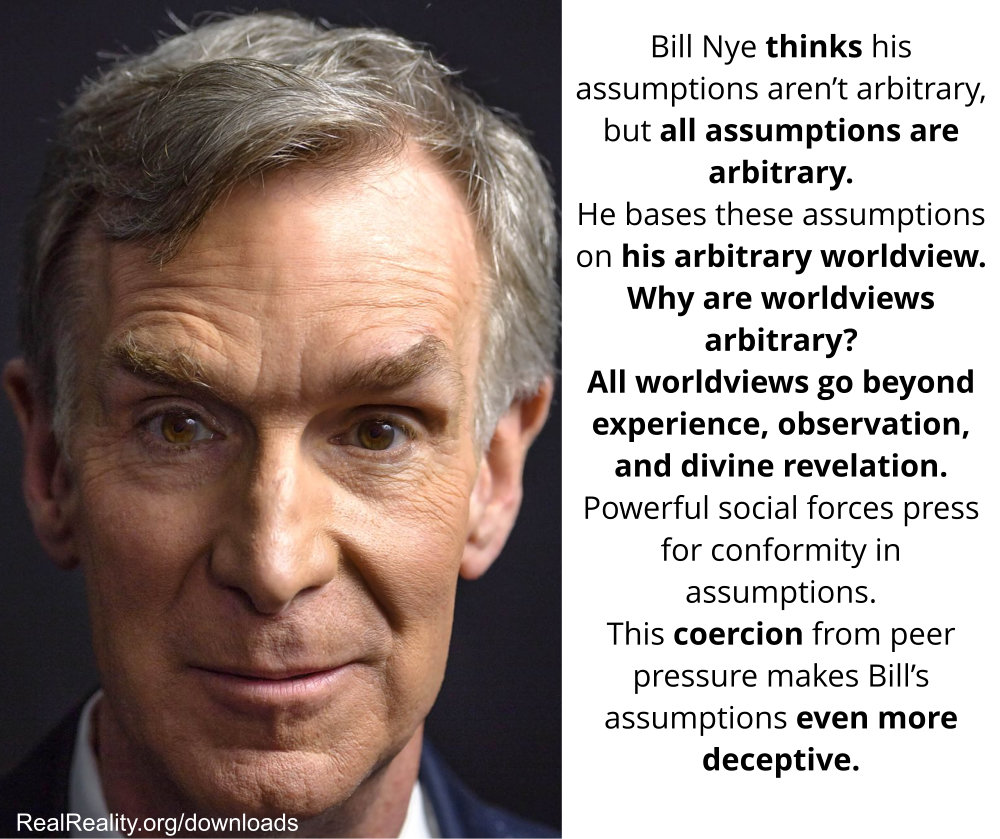 Bill Nye thinks his assumptions aren’t arbitrary, but all assumptions are arbitrary.
