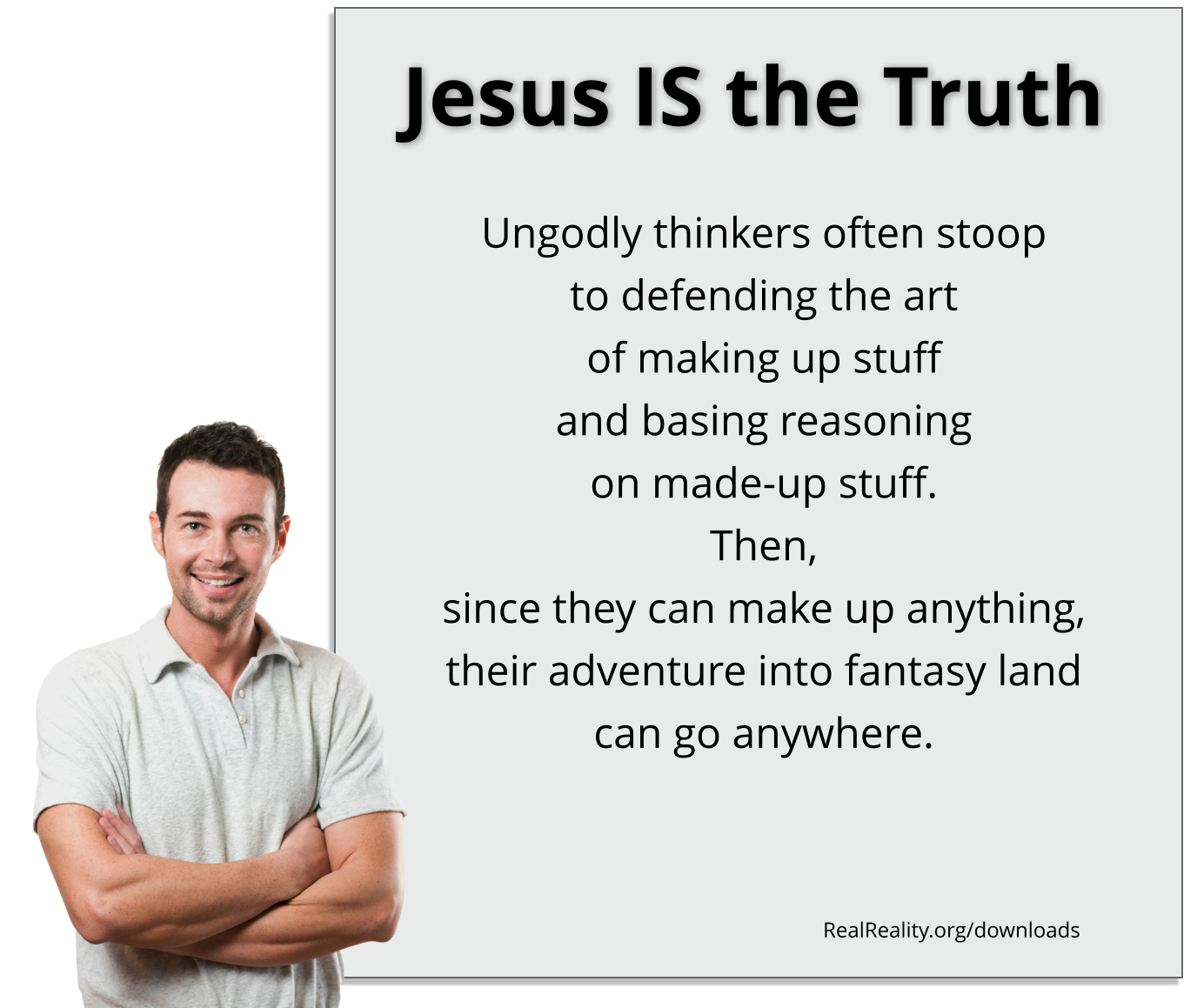 Jesus is the truth. Ungodly thinkers often stoop to defending the art of making up stuff and basing reasoning on made-up stuff.