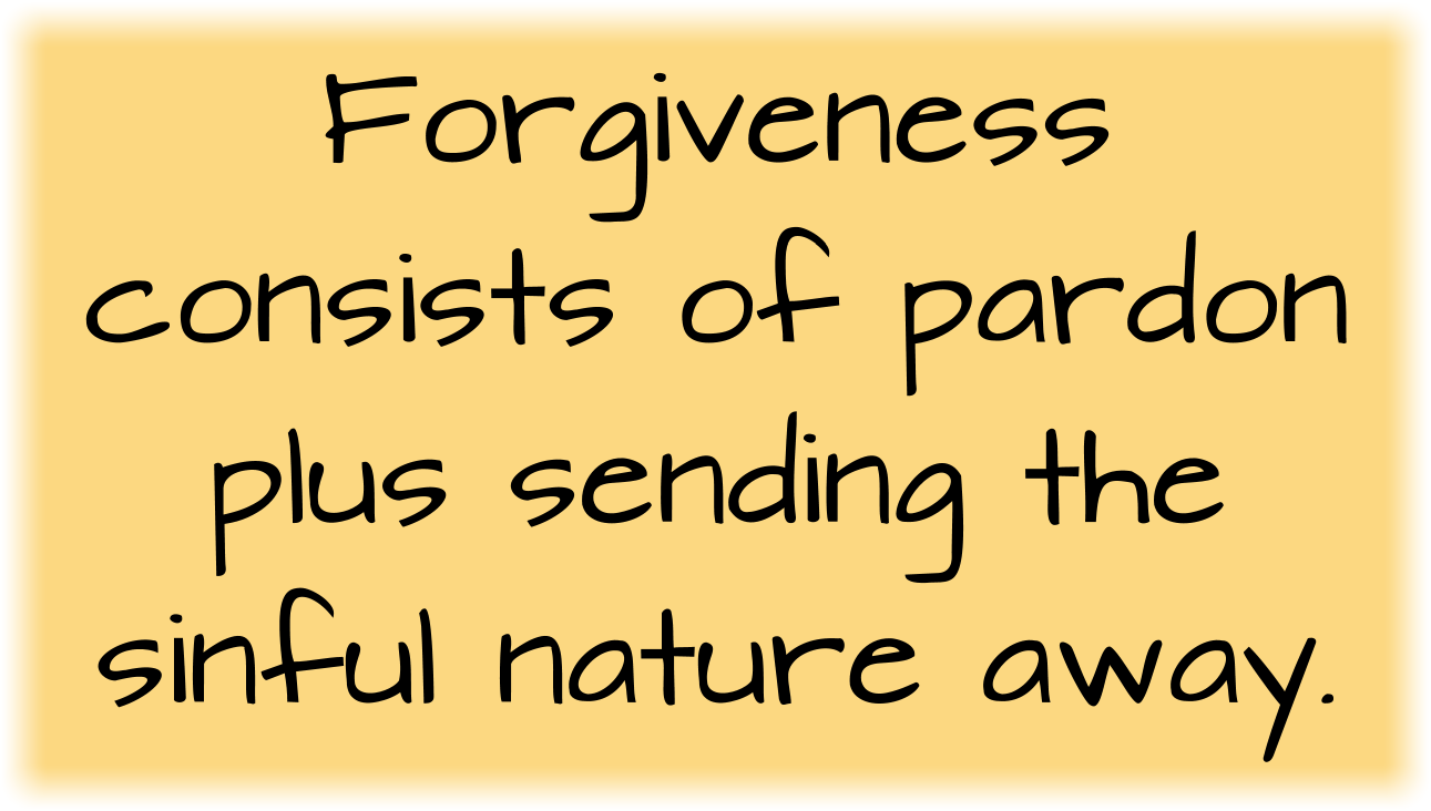 Forgiveness consists of pardon plus sending the sinful nature away.