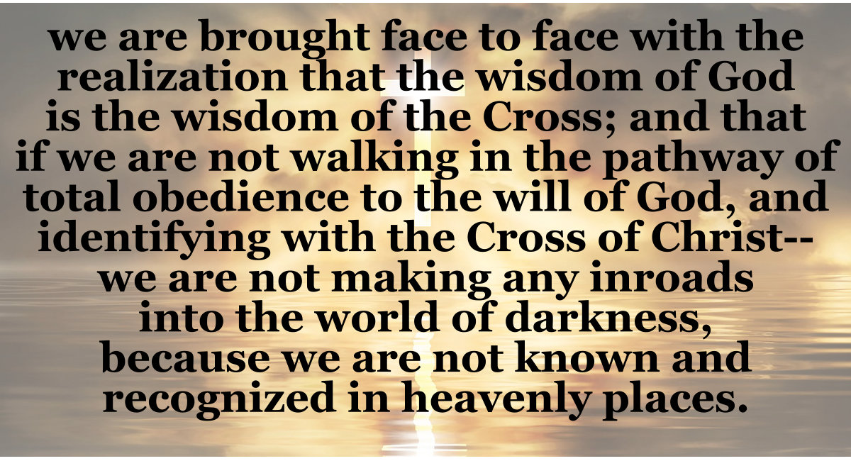 If we are not walking in the pathway of total obedience to the will of God, we are not making any inroads into the world of darkness.