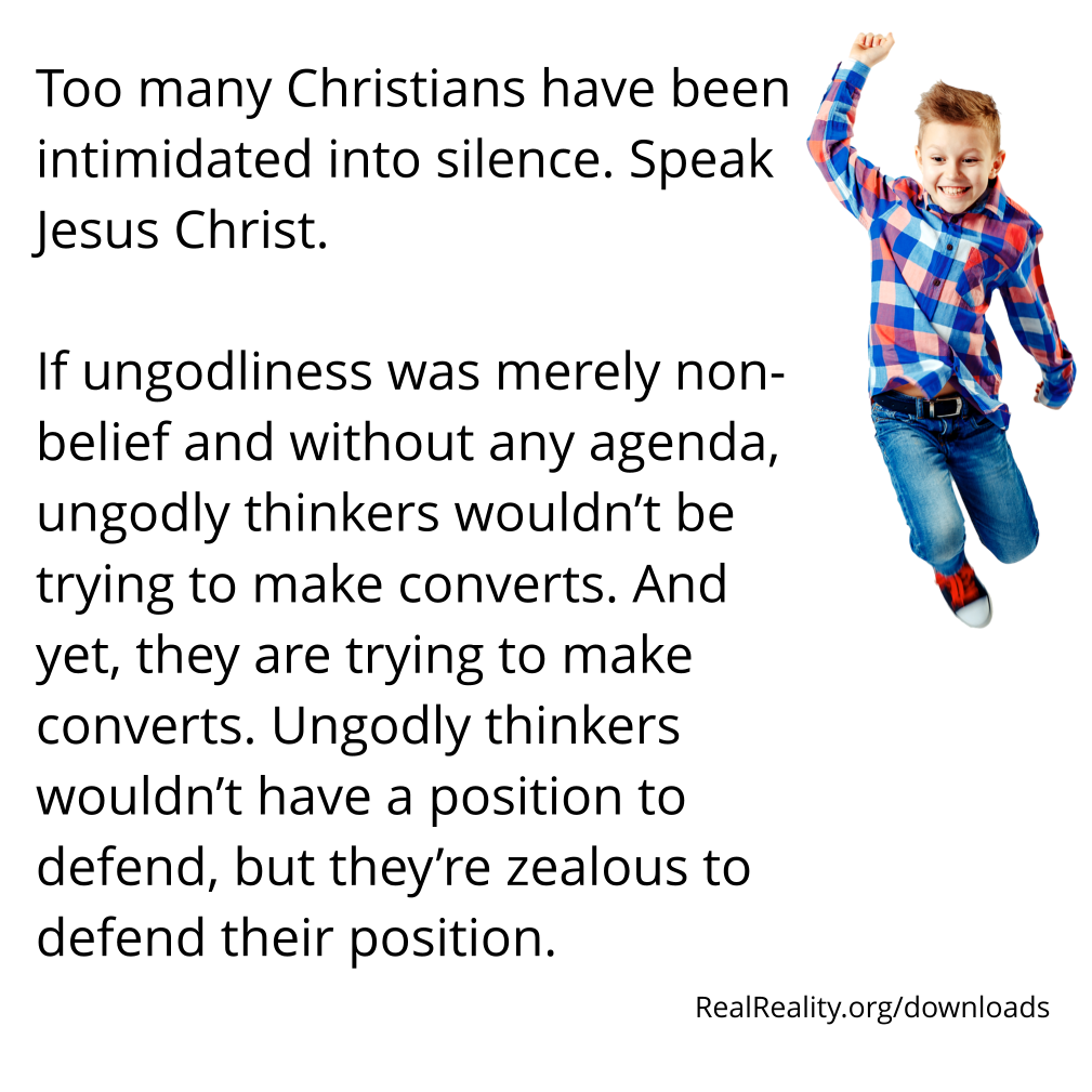 Too many Christians have been intimidated into silence. Speak Jesus Christ.
