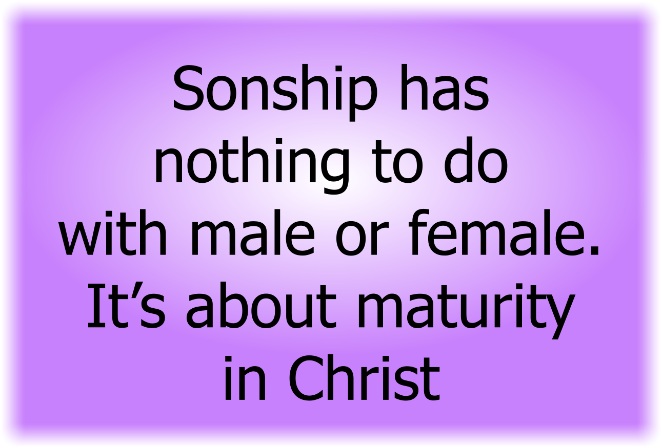 Sonship has nothing to do with male or female. It’s about maturity in Christ.