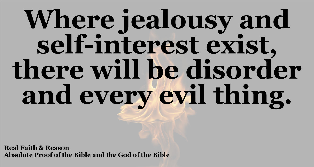 Where jealousy and self-interest exist there will be disorder and every evil thing.