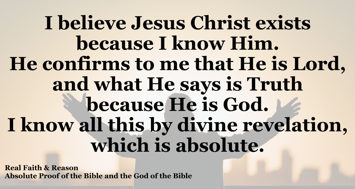 I believe Jesus Christ exist because I know Him.
