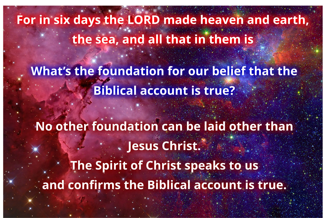 For in six days, the Lord made heaven and earth, the sea, and all that is in them. The Spirit of Christ confirms the truth of this Biblical account.