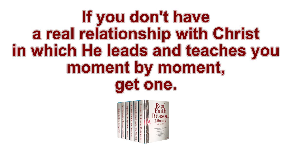 If you don't have a real relationship with Christ in which He leads and teaches you moment by moment, get one.
