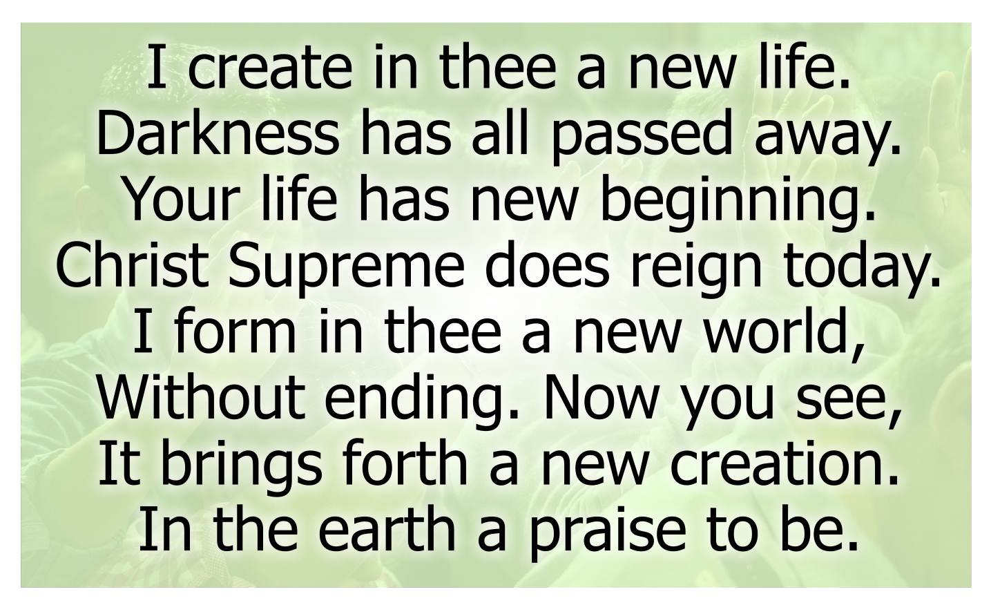I create in thee a new life.