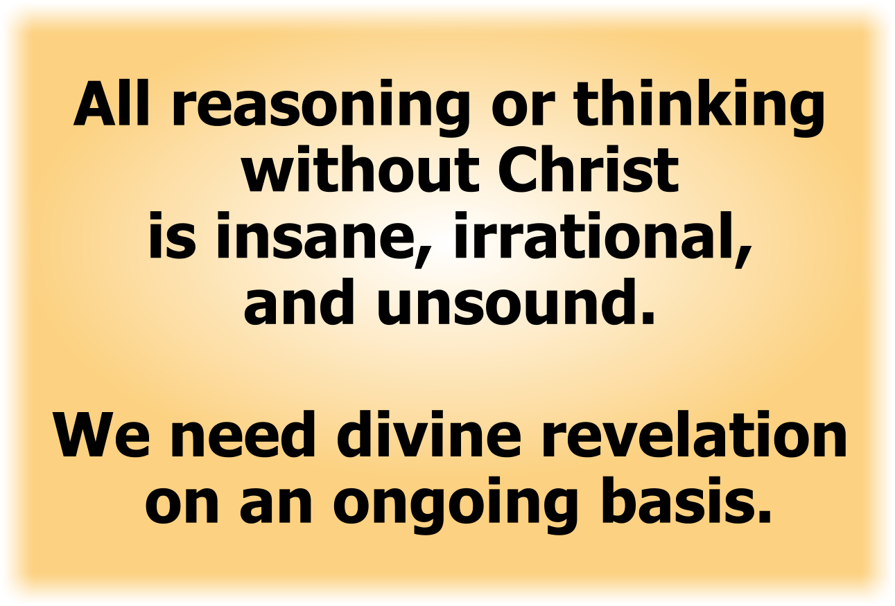 All reasoning or thinking without Christ is insane, irrational, and unsound.