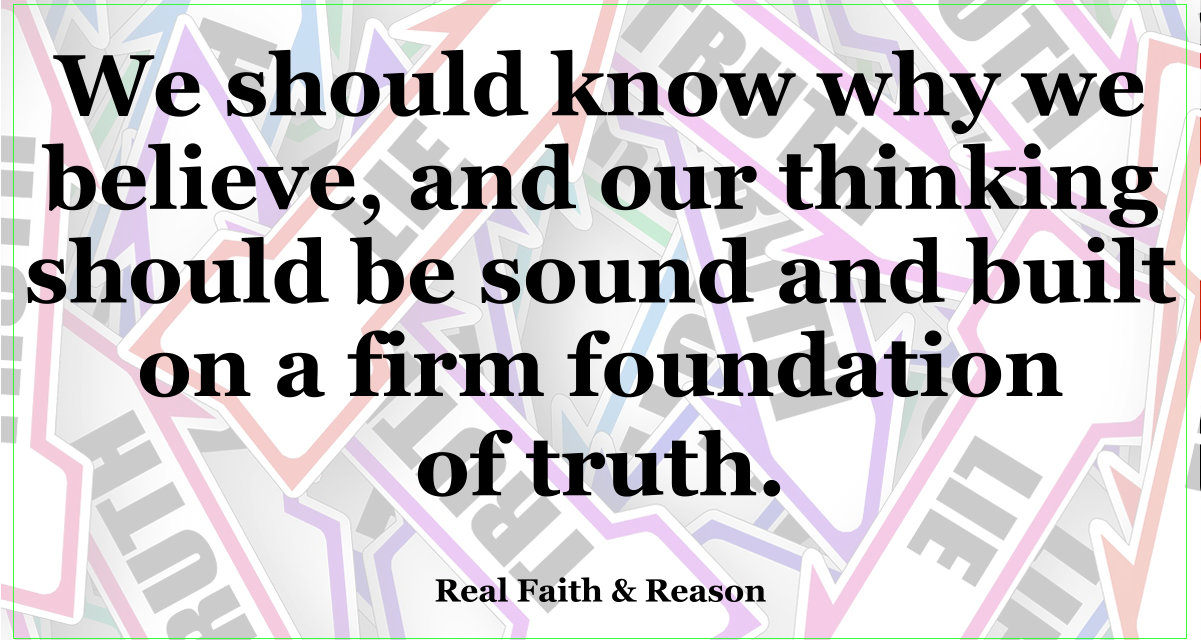 We should know why we believe, and our thinking should be sound and built on a firm foundation of truth. But the intellectuals don’t understand the nature of truth.