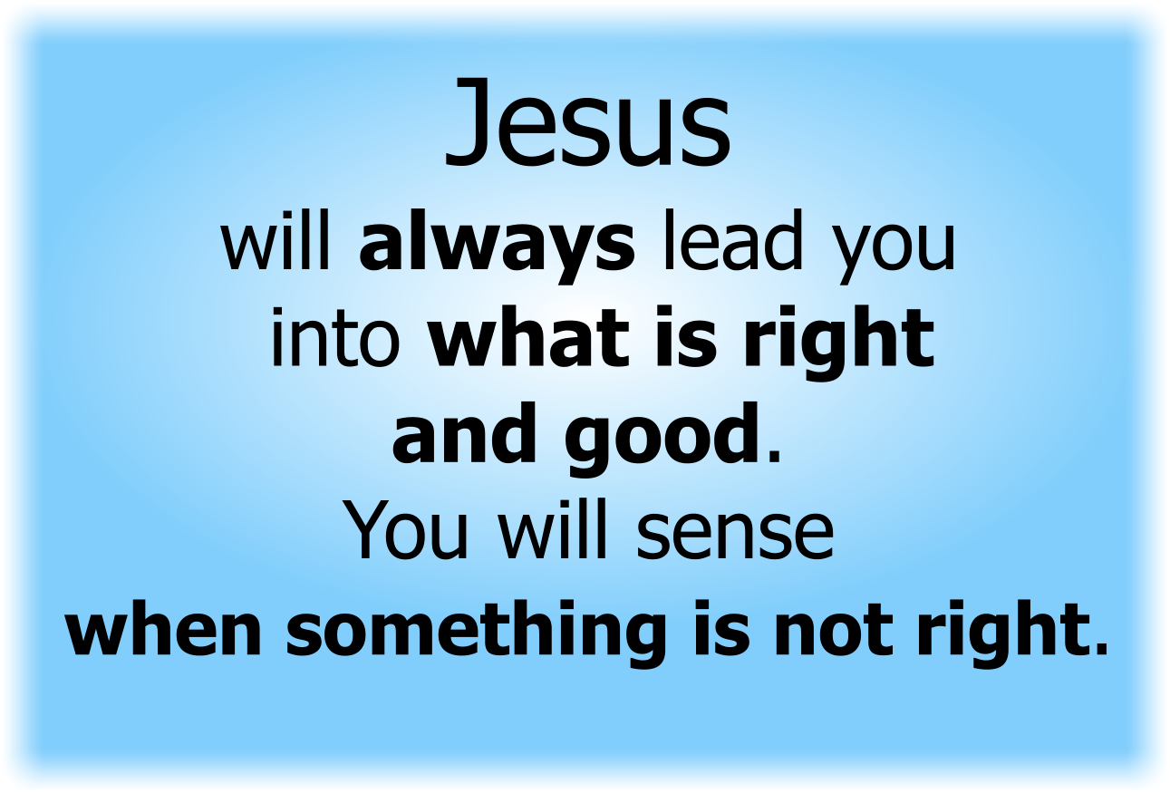 Jesus will always lead you into what is right and good. 