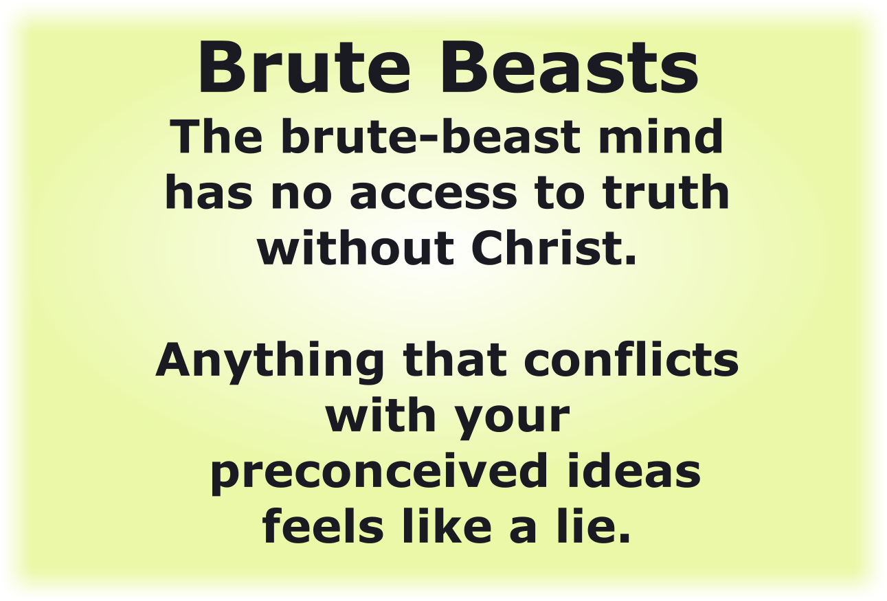 The brute-beast mind has no access to truth without Christ.