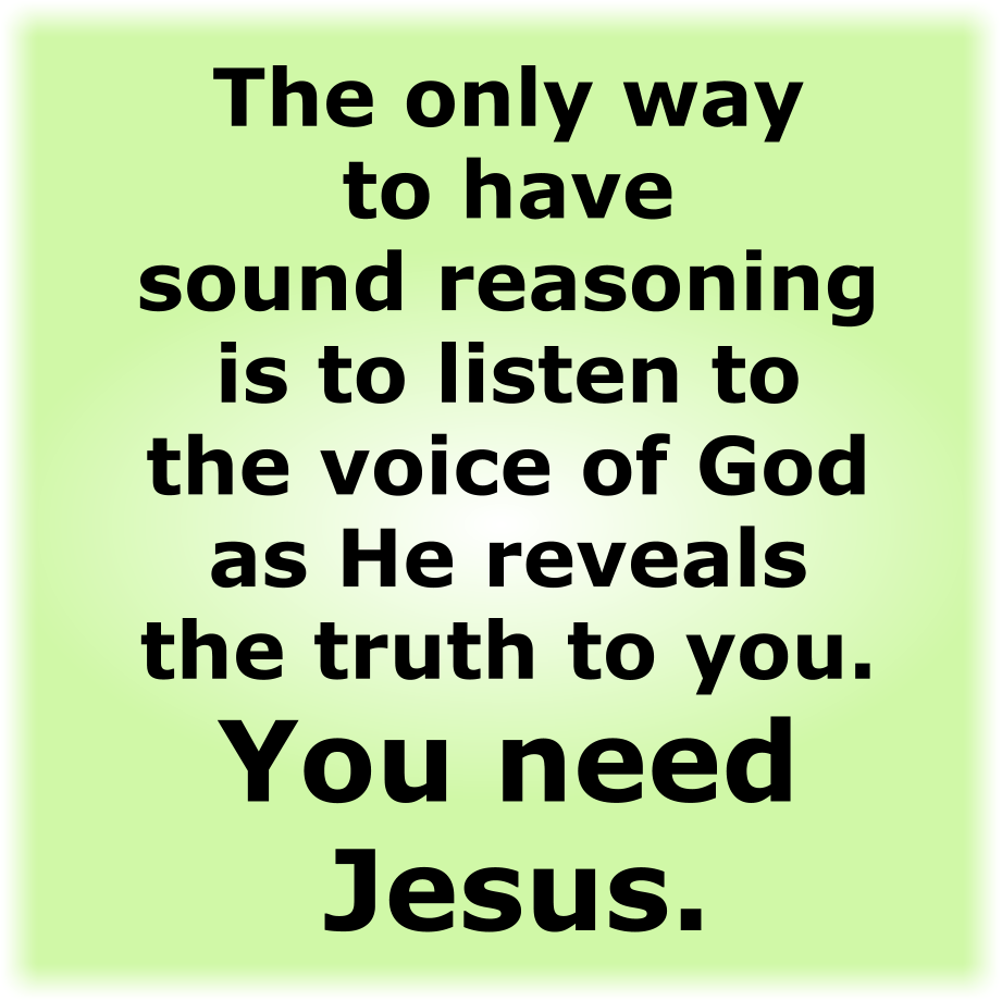 Listen to the voice of God as He reveals the truth to you. You need Jesus.