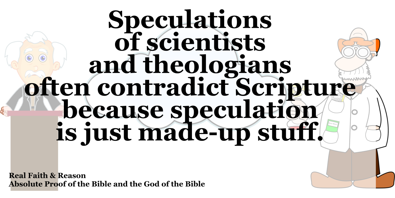 Speculations of scientists and theologians often contradict Scripture because speculation is just made-up stuff.