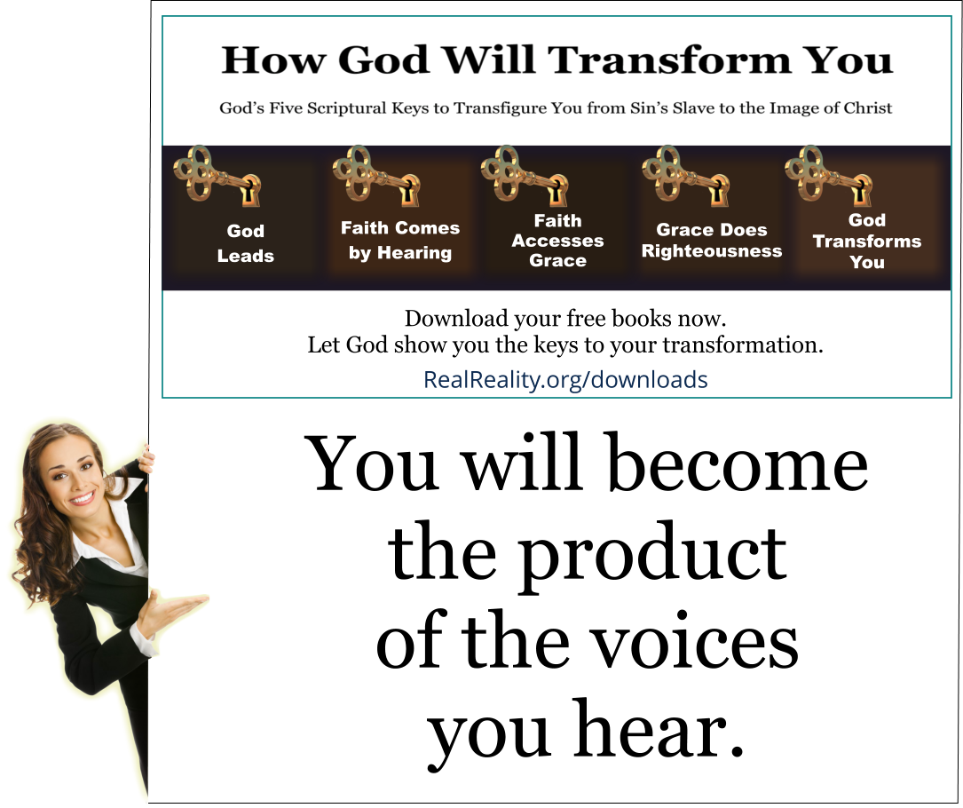 You will become the product of the voices you hear. 
(Quote from https://realreality.org/downloads/how-god-will-transform-you/)
