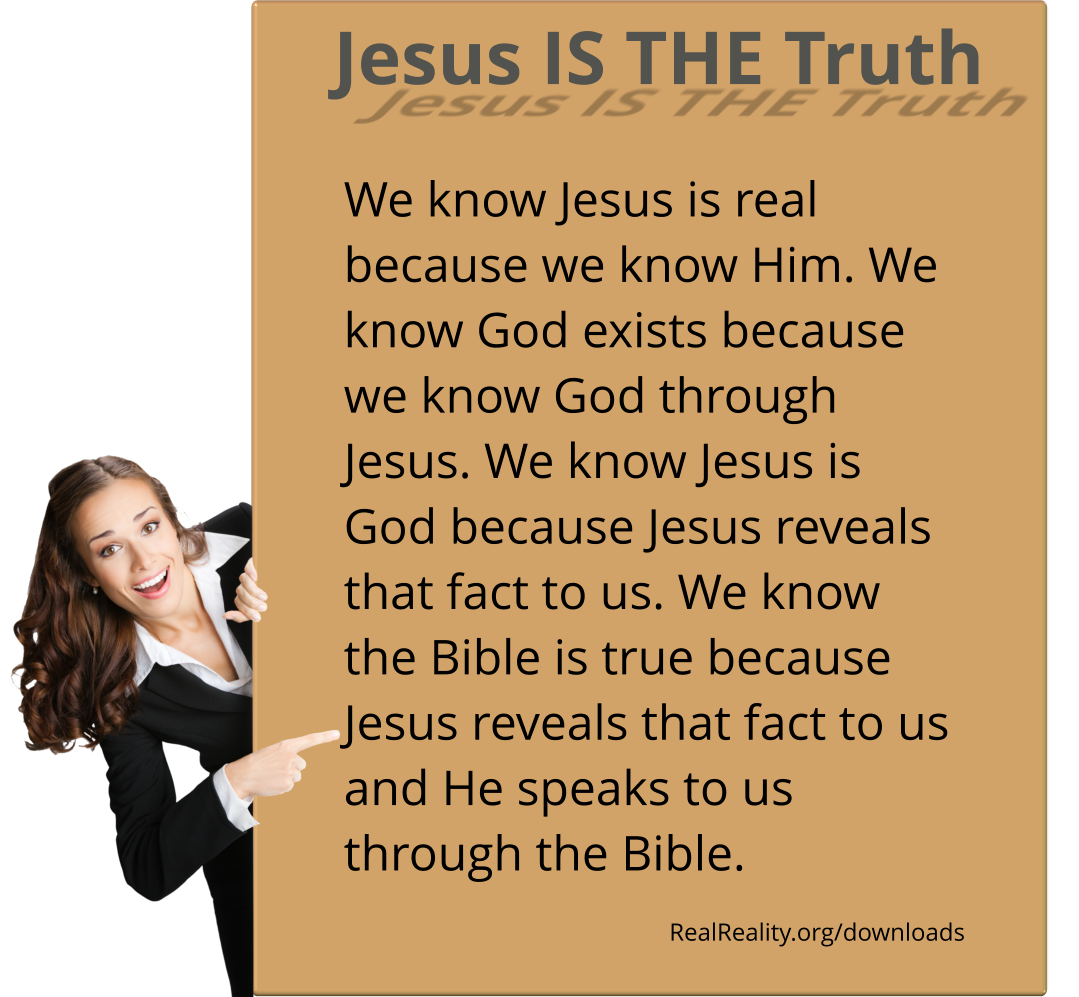 Jesus is the truth. We know Jesus is real because we know Him.