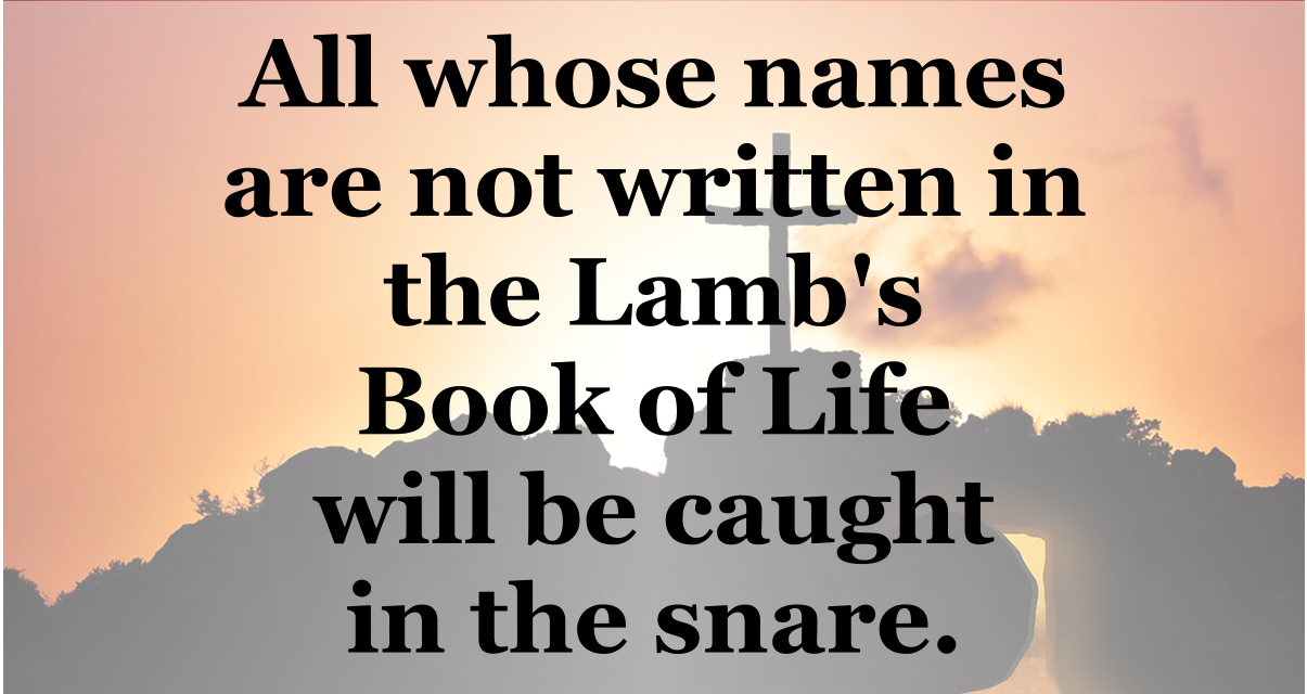 All whose names are not written in the Lamb's book of life will be caught in a snare.
