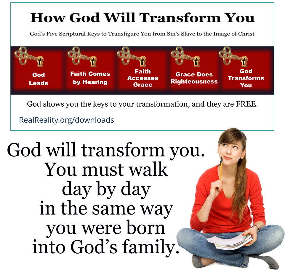 God will transform you. You must walk day by day in the same way you were born into God’s family.