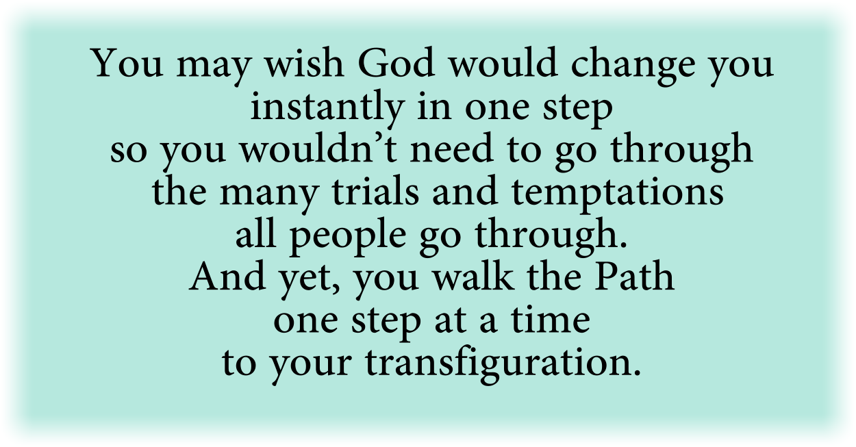 You walk the Path one step at a time to your transfiguration