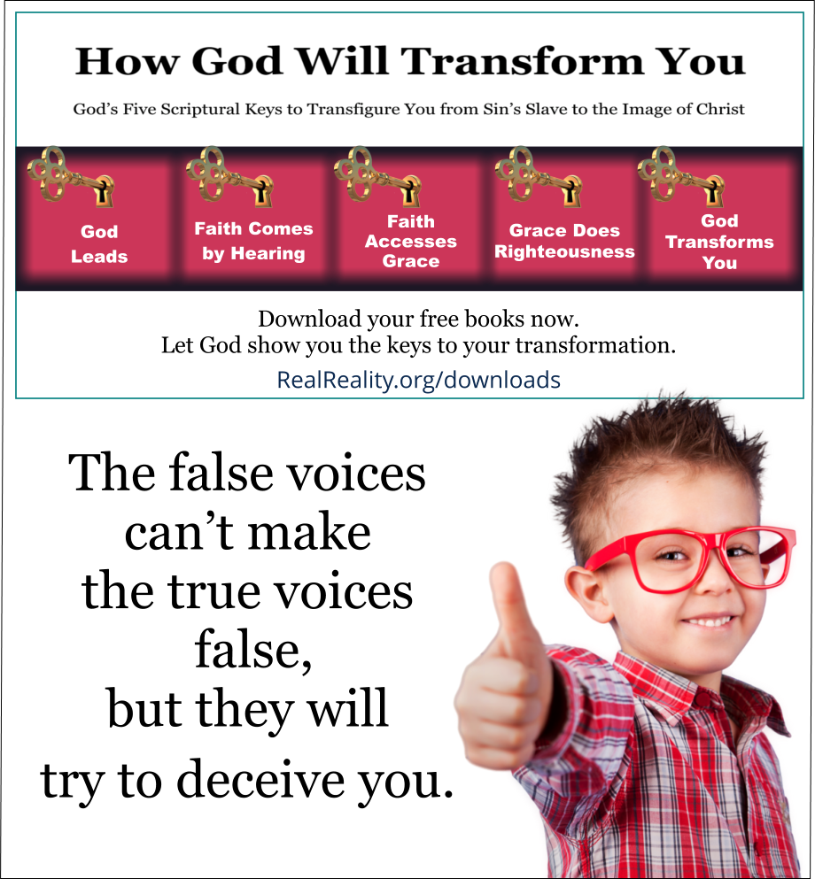 The false voices can’t make the true voices false, but they will try to deceive you. 
(Quote from https://realreality.org/downloads/how-god-will-transform-you/)
