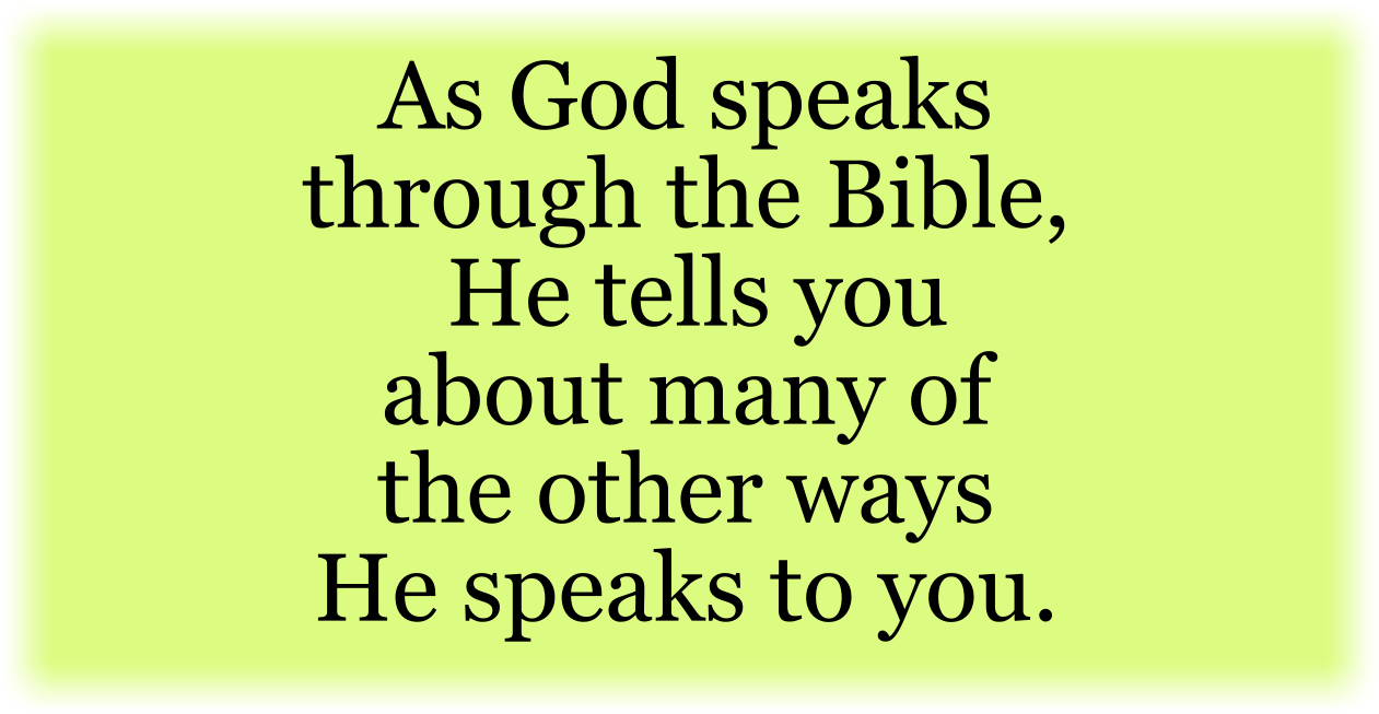 As God speaks  through the Bible,
 He tells you about many of the other ways He speaks to you.
