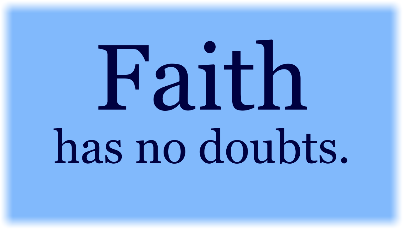 Faith has no doubts.