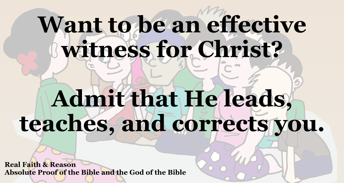 Want to be an effective witness for Christ? Admit that He leads, teaches, and corrects you.