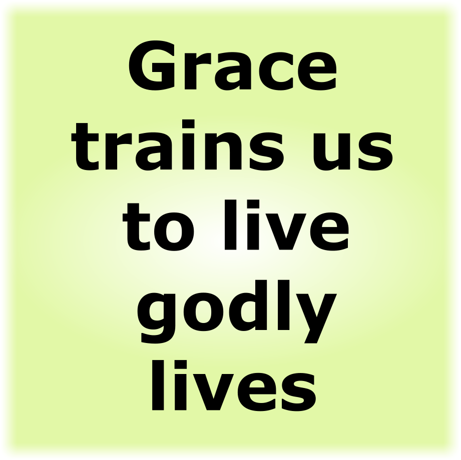 GRACE TRAINS US TO LIVE GODLY LIVES