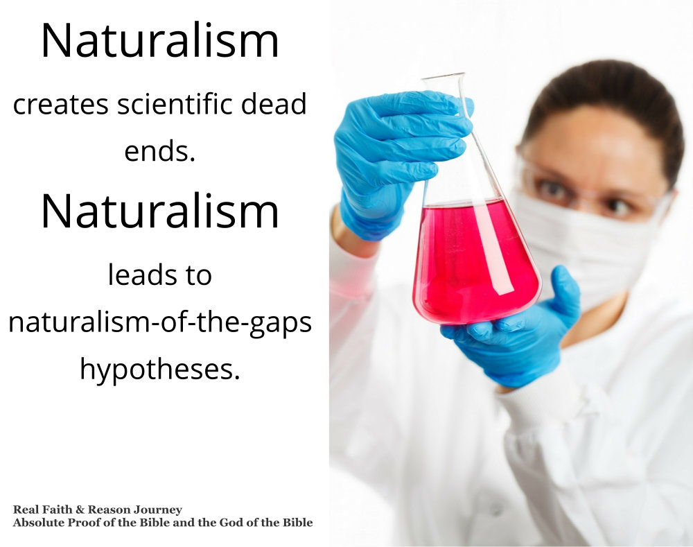 Naturalism creates scientific dead ends and naturalism-of-the-gaps hypotheses.