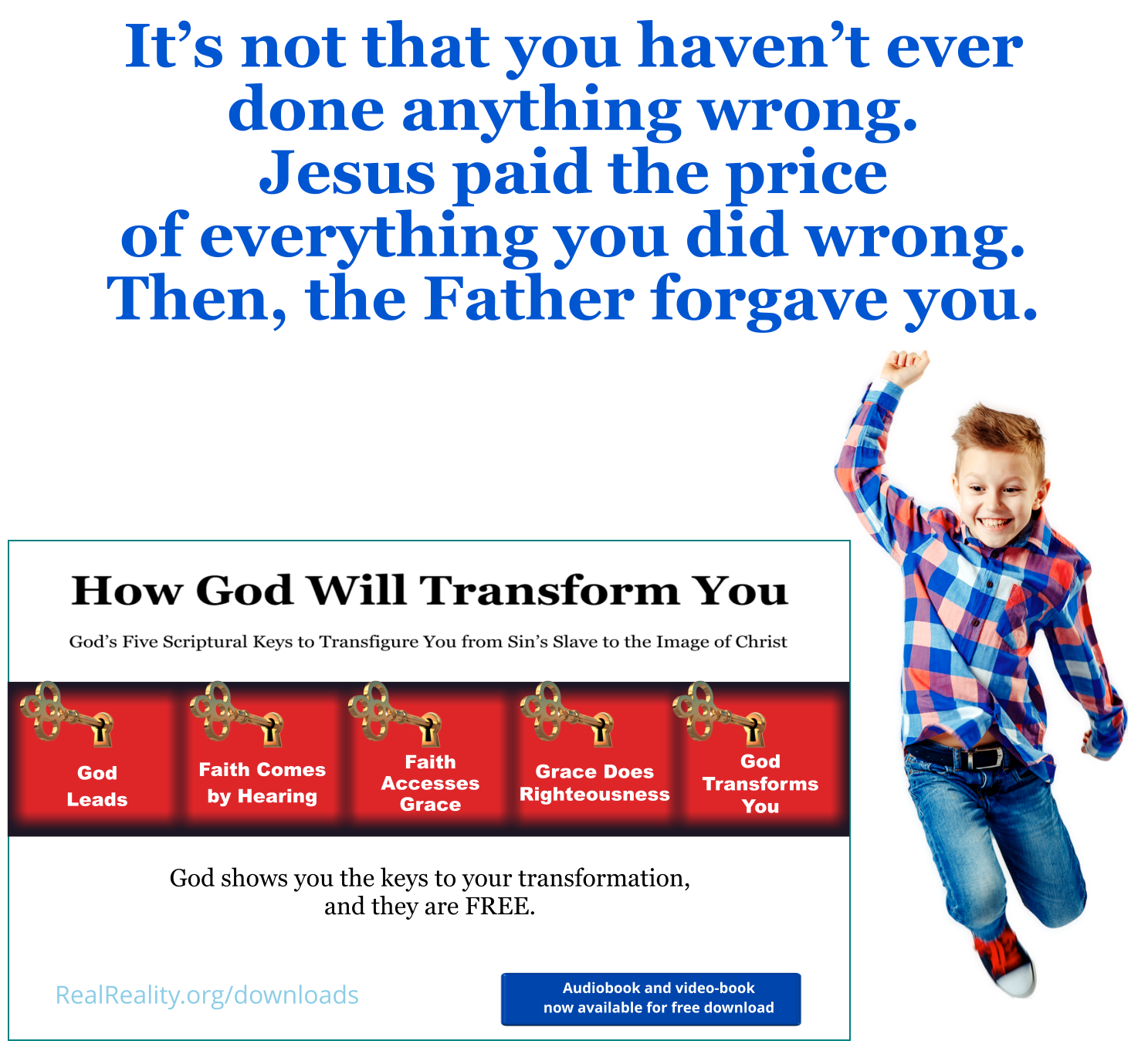 It’s not that you haven’t ever done anything wrong. Jesus paid the price of everything you did wrong. Then, the Father forgave you.
