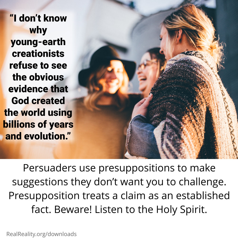 Persuaders use presuppositions to make suggestions they don’t want you to challenge.