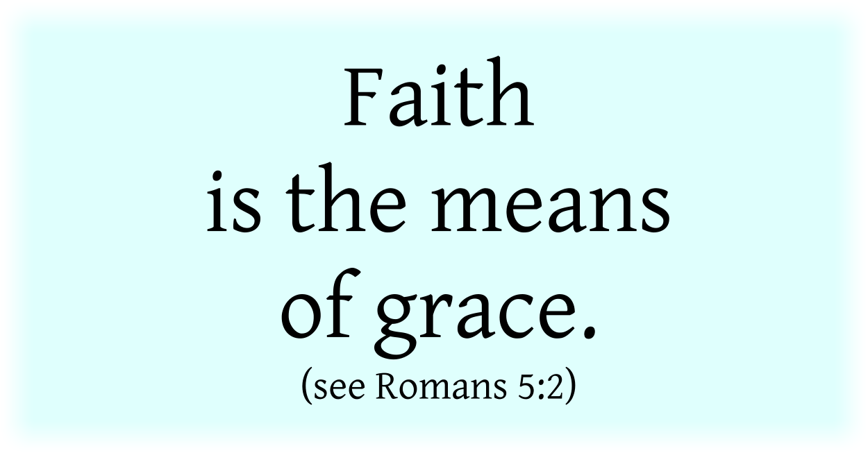 Faith is the means of grace. (see Romans 5:2) 