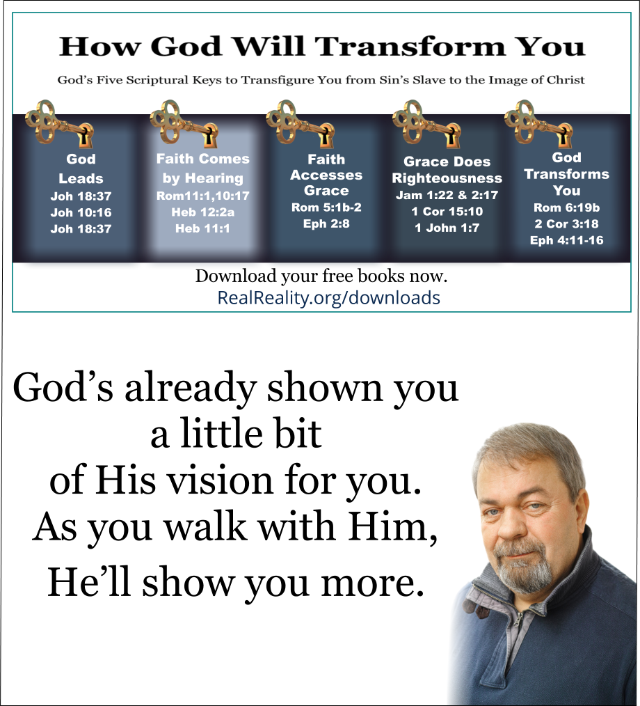 As you walk with Him [Jesus], He’ll show you more. (Quote from https://realreality.org/downloads/how-god-will-transform-you/) 