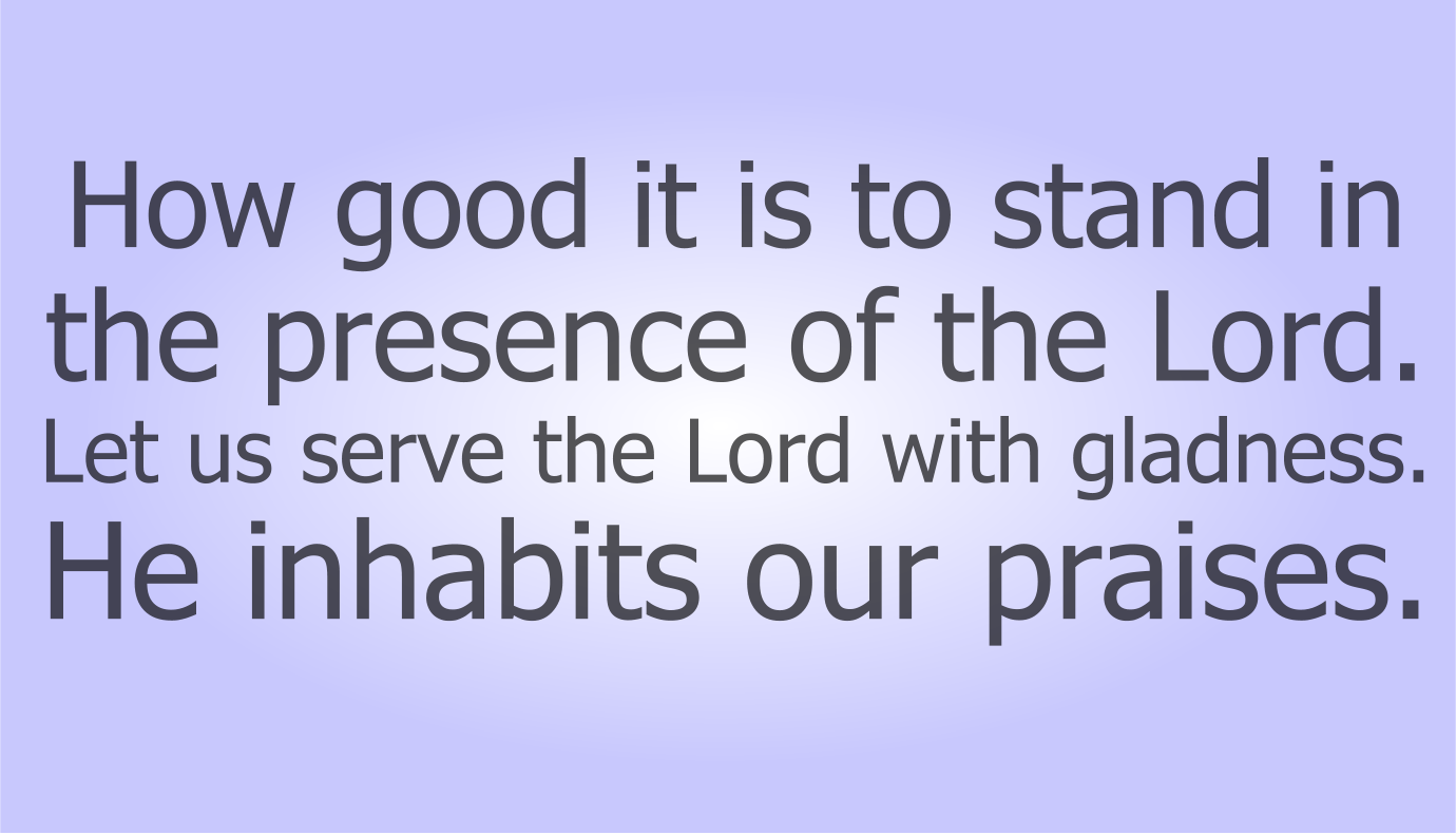 How good it is to stand in the presence of the Lord.
