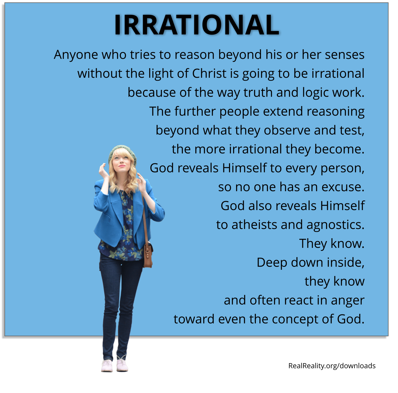 Irrational. Anyone who tries to reason beyond his or her senses without the light of Christ is going to be irrational because of the way logic works.
