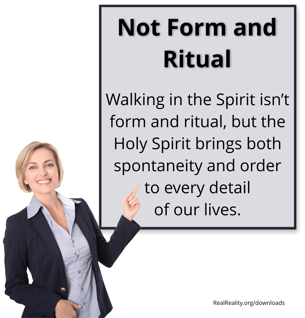 NOT FORM AND RITUAL: Walking in the Spirit isn’t form and ritual, but the Holy Spirit brings both spontaneity and order to every detail of our lives.