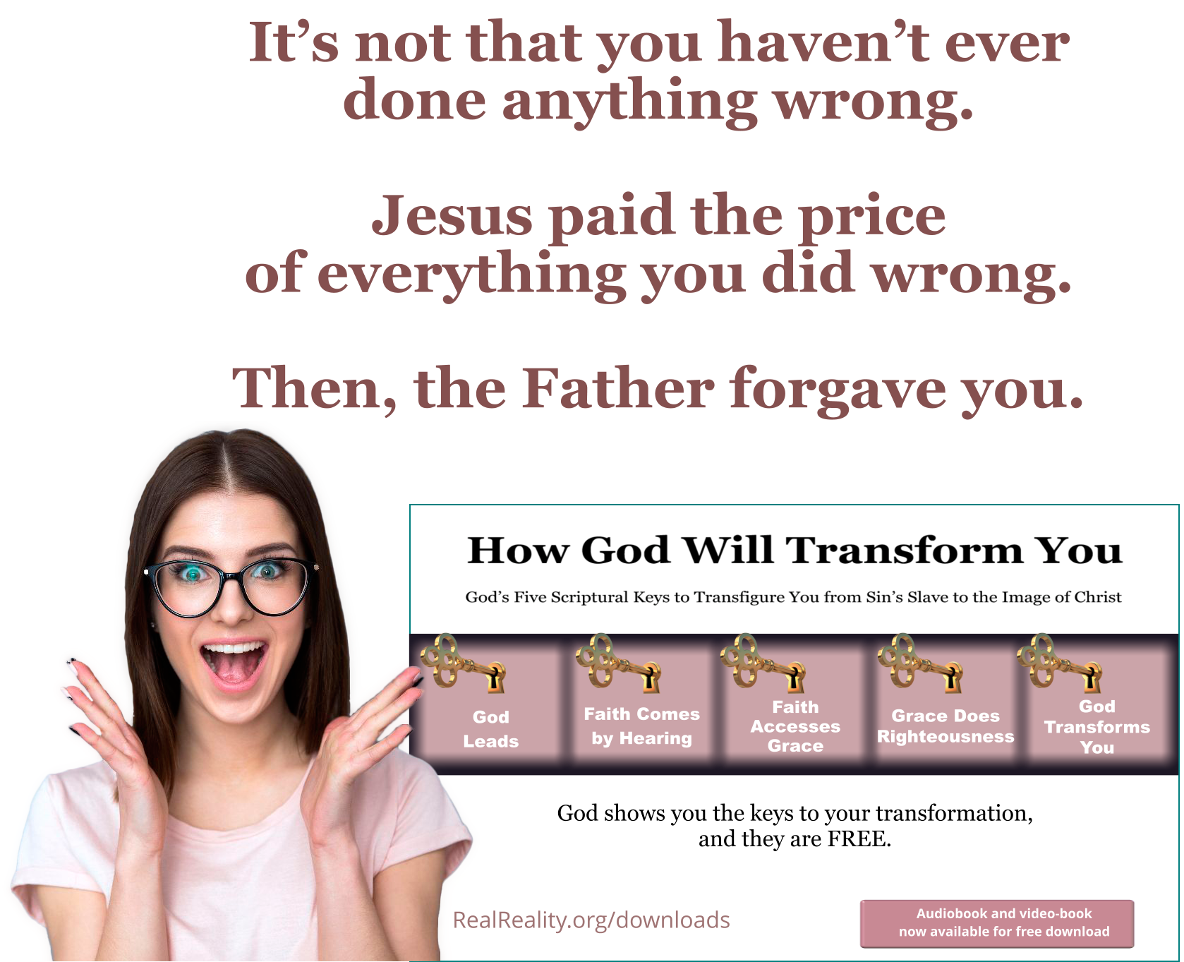 It’s not that you haven’t ever done anything wrong. Jesus paid the price of everything you did wrong. Then, the Father forgave you.