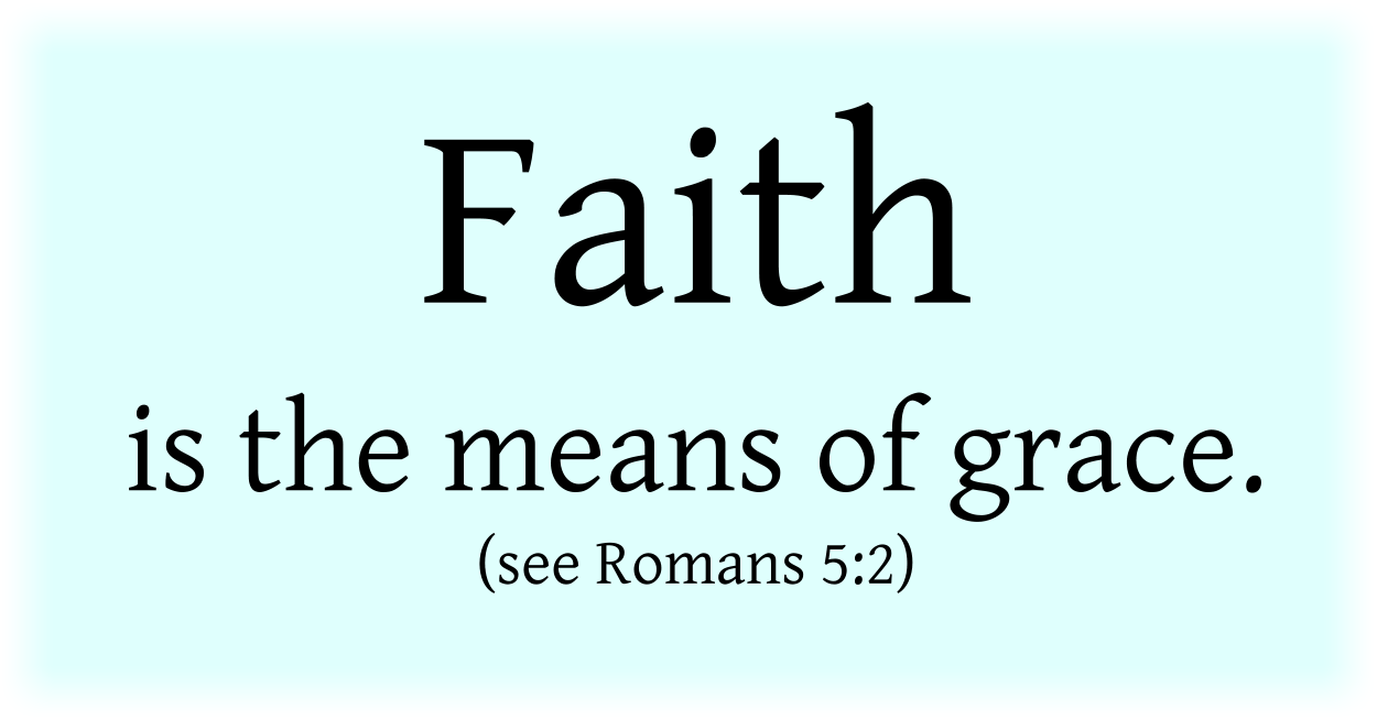 Faith is the means of grace. (see Romans 5:2) 
