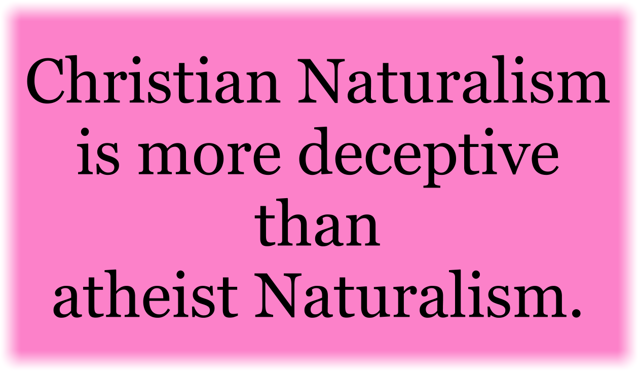 Christian Naturalism is more deceptive than atheist Naturalism.