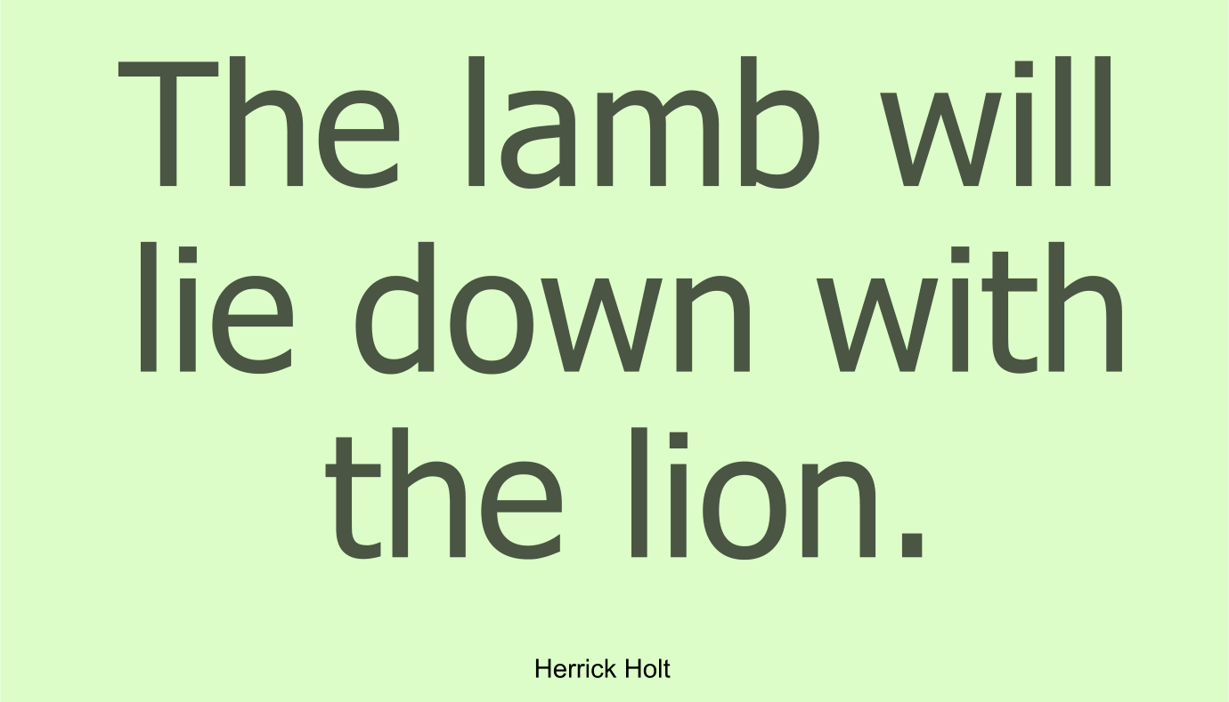 The lamb will lie down with the lion.