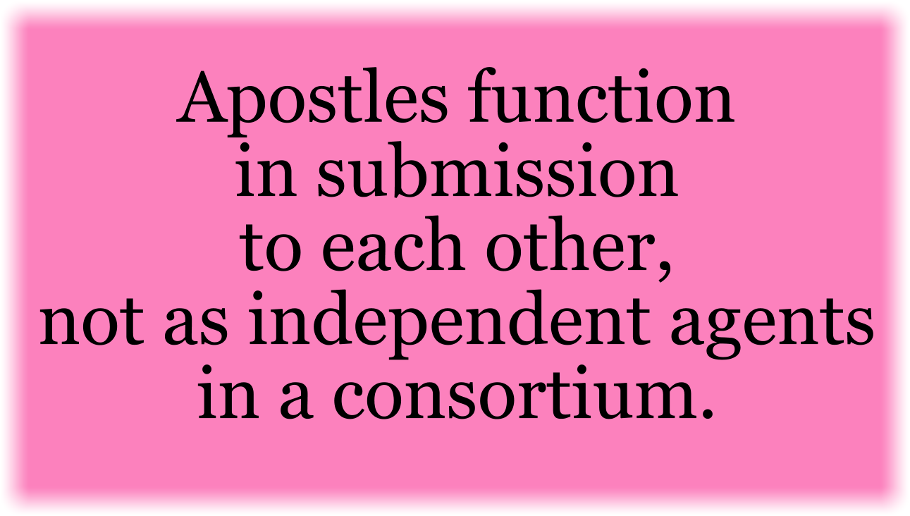 Apostles function in submission to each other, not as independent agents in a consortium. 