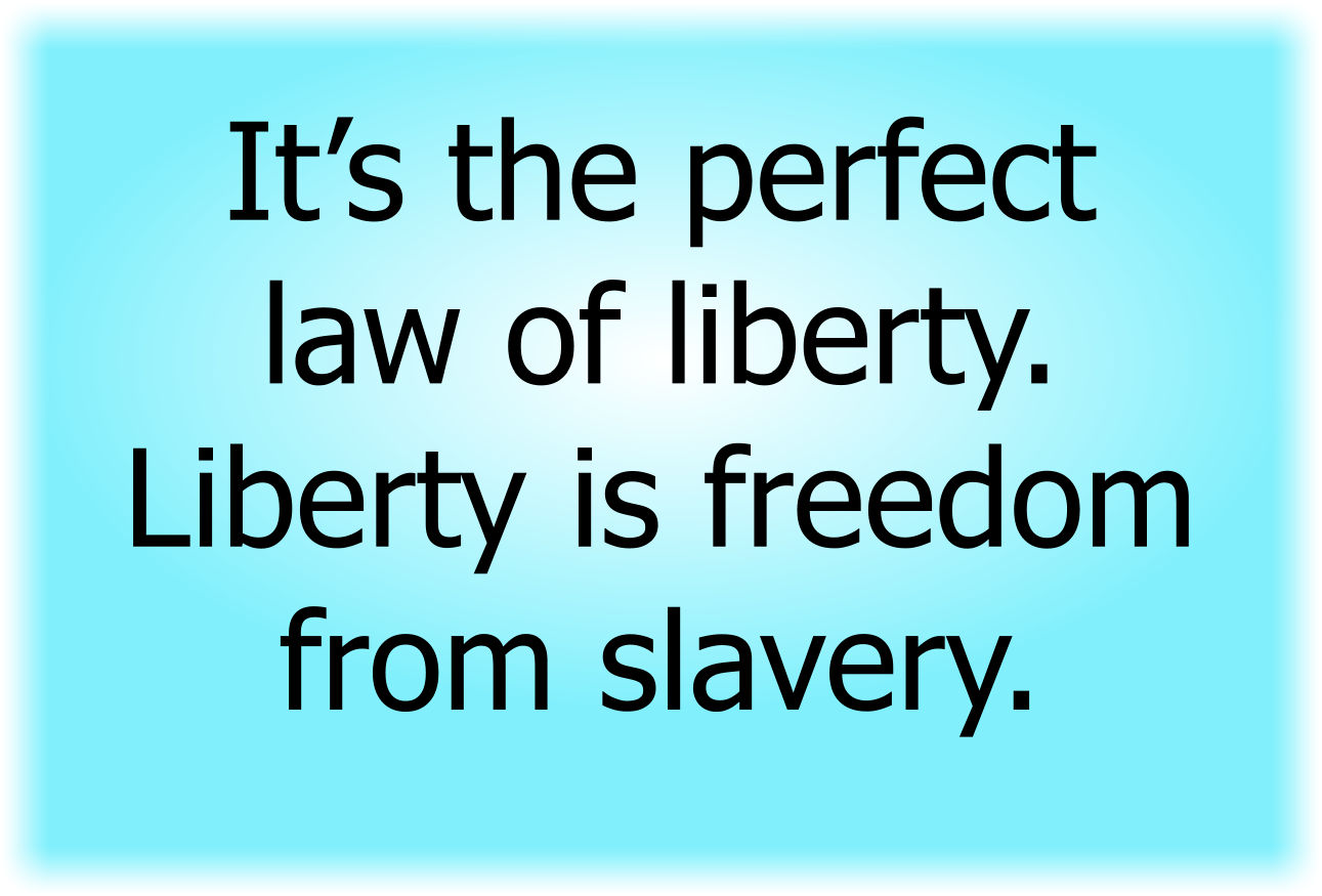It’s the perfect law of liberty. 