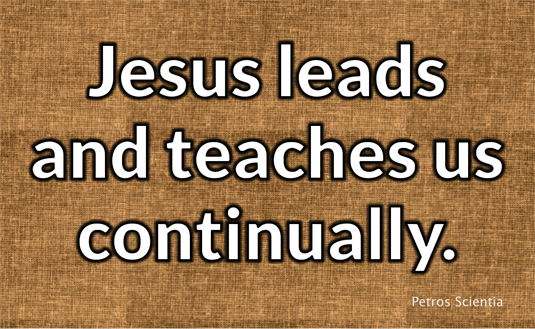 Jesus leads and teaches us continually.
