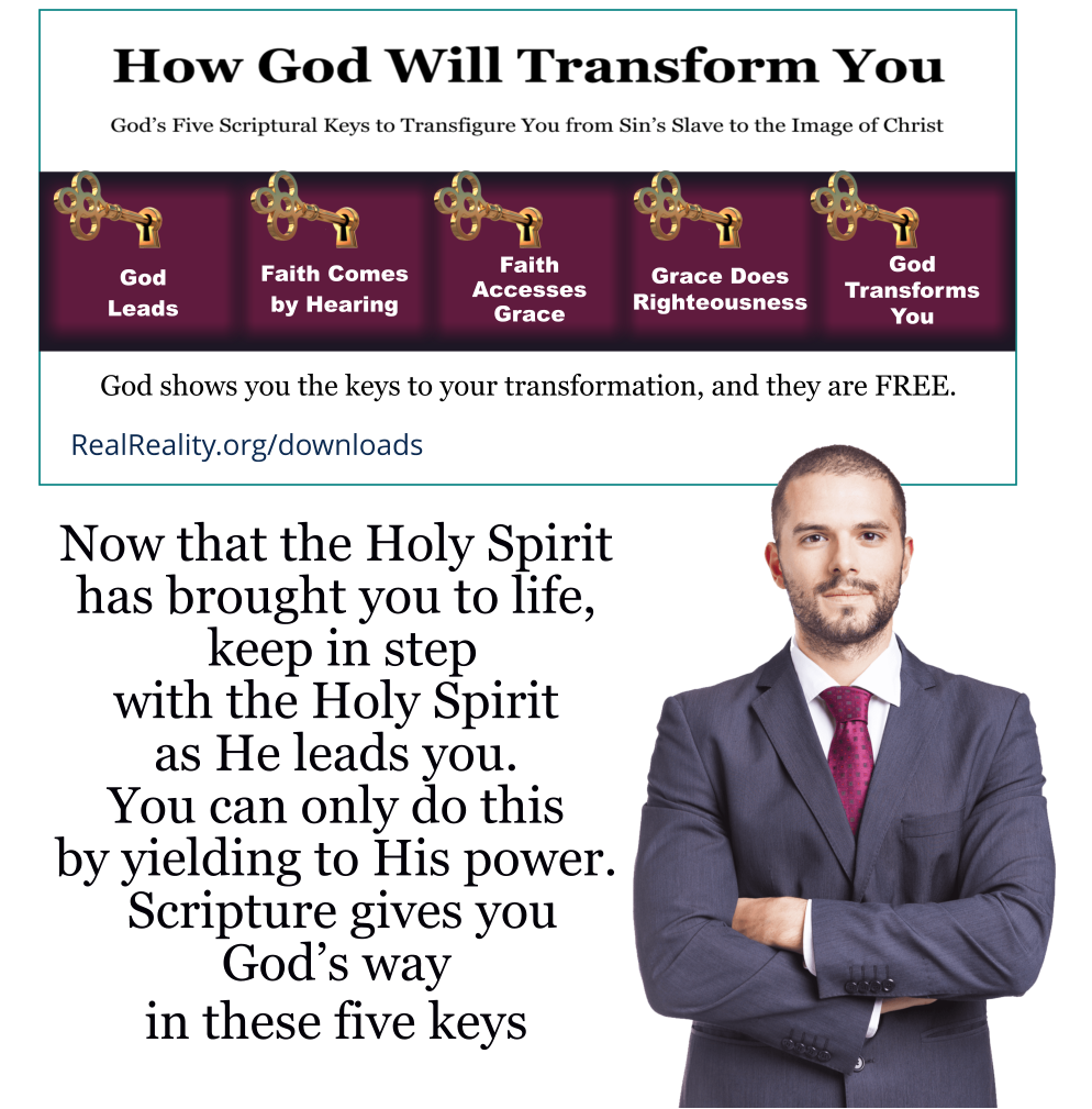 Now that the Holy Spirit has brought you to life, keep in step with the Holy Spirit as He leads you. 