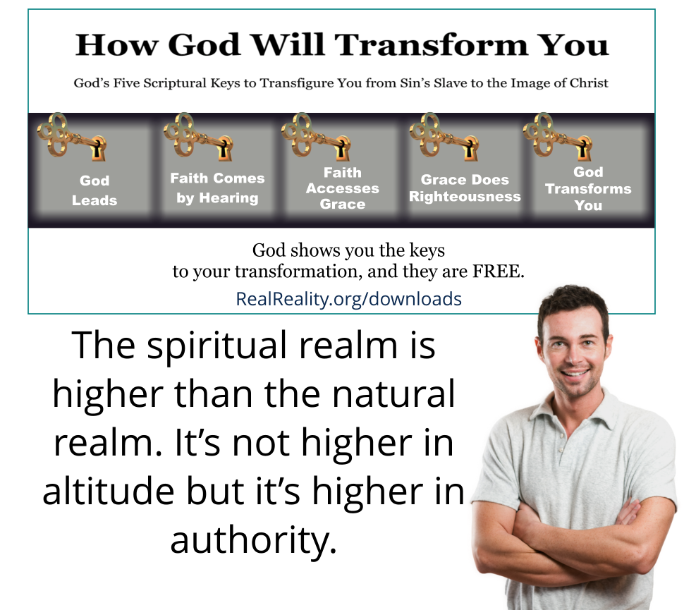 The spiritual realm is higher than the natural realm. It’s not higher in altitude, but it’s higher in authority.
