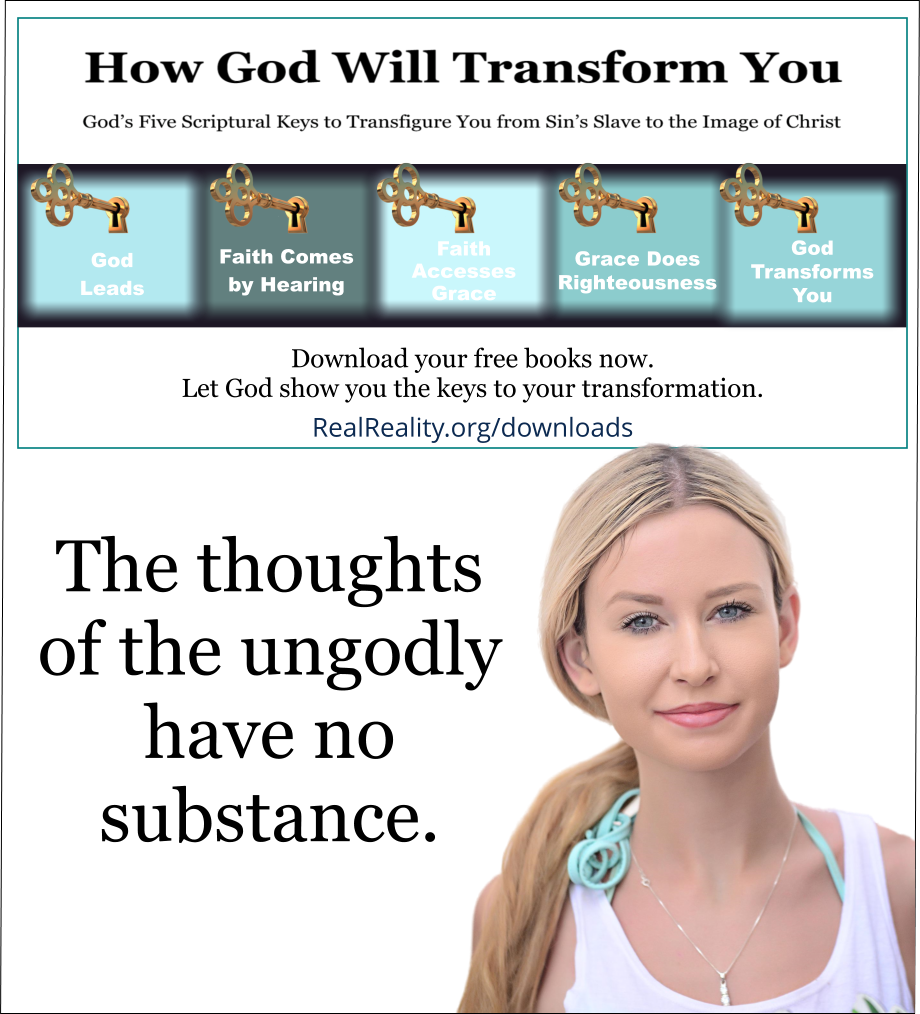 The thoughts of the ungodly have no substance. 
(Quote from https://realreality.org/downloads/how-god-will-transform-you/)
